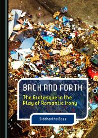 Back And Forth The Grotesque In The Play Of Romantic Irony 1st Edition Siddhartha Bose