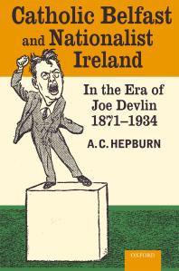 Catholic Belfast And Nationalist Ireland In The Era Of Joe Devlin 18711934 A C Hepburn