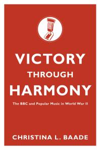 Victory Through Harmony The Bbc And Popular Music In World War Ii Christina L Baade