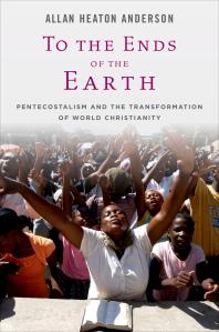 To The Ends Of The Earth Pentecostalism And The Transformation Of World Christianity Allan Heaton Anderson