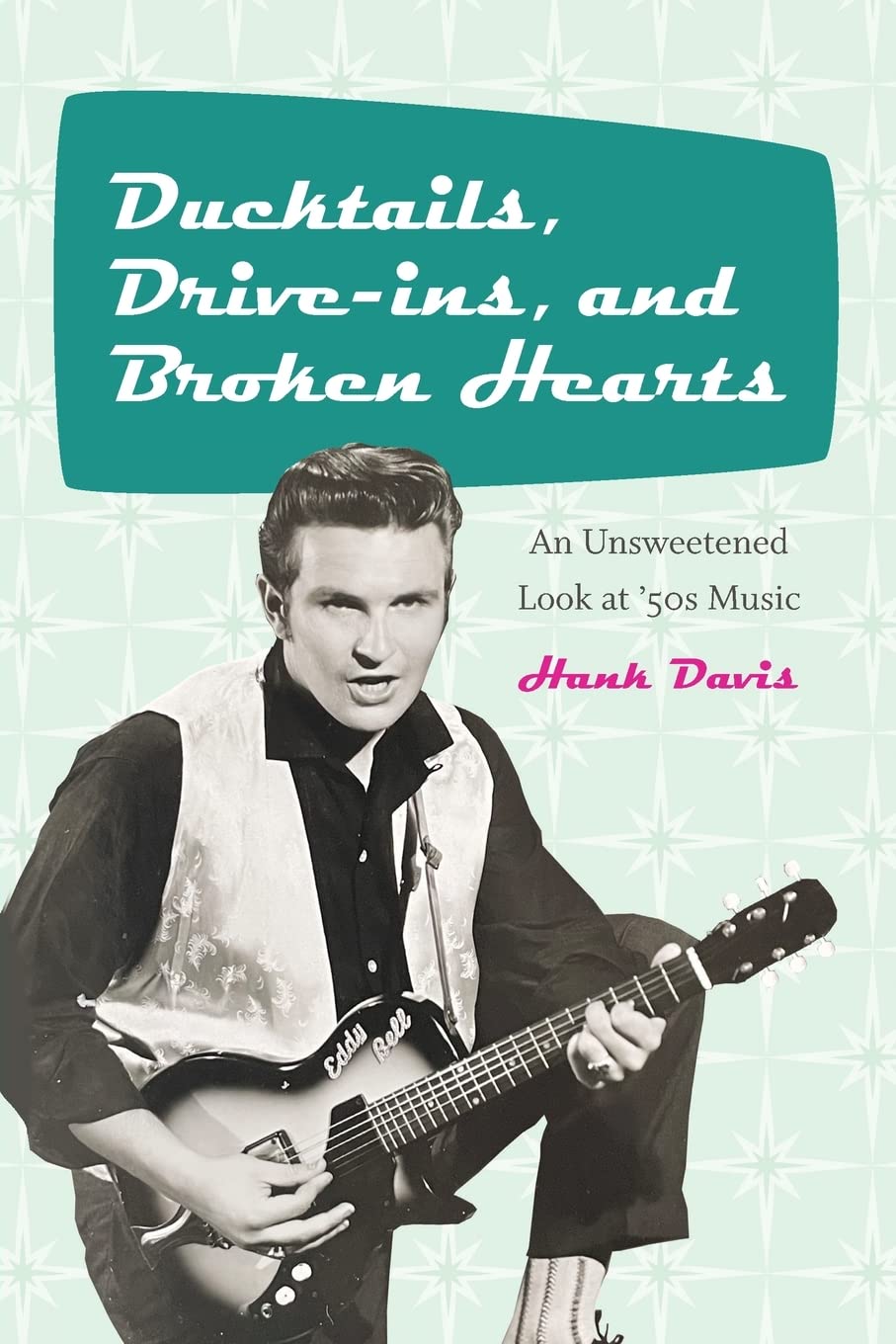 Ducktails Driveins And Broken Hearts An Unsweetened Look At 50s Music The Excelsior Editions Hank Davis