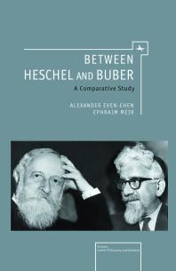 Between Heschel And Buber A Comparative Study 1st Edition Alexander Evenchen Ephraim Meir Ephraim Meir