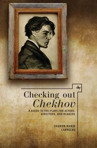 Checking Out Chekhov A Guide To The Plays For Actors Directors And Readers 1st Edition Sharon Marie Carnicke