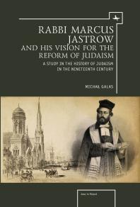 Rabbi Marcus Jastrow And His Vision For The Reform Of Judaism A Study In The History Of Judaism In The Nineteenth Century 1st Edition Michal Galas Anna Tilles Michal Galas