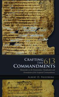 Crafting The 613 Commandments Maimonides On The Enumeration Classification And Formulation Of The Spiritual Commandments 1st Edition Albert D Friedberg