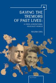 Saving The Tremors Of Past Lives A Crossgenerational Holocaust Memoir 1st Edition Regina Grol