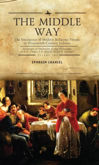 The Middle Way The Emergence Of Modernreligious Trends In Nineteenthcentury Judaism Responses To Modernity In The Philosophy Of Z H Chajes S R Hirsch And S D Luzzatto Vol 2 1st Edition Ephraim Chamiel Asael Abelman Jeffrey Green