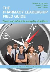 The Pharmacy Leadership Field Guide Cases And Advice For Everyday Situations 1st Edition Michael Decoske Jennifer Tryon Sara J White