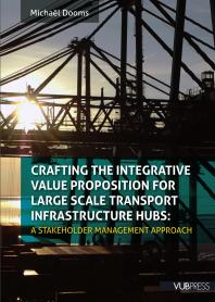 Crafting The Integrative Value Proposition For Large Scale Transport Infrastructure Hubs A Stakeholder Management Approach 1st Edition Michal Dooms