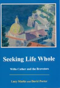 Seeking Life Whole Willa Cather And The Brewsters 1st Edition Lucy Marks David H Porter