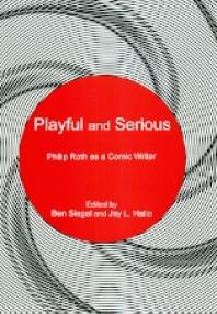 Playful And Serious Philip Roth As A Comic Writer 1st Edition Ben Siegel Jay L Halio