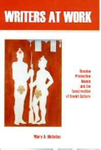 Writers At Work Russian Production Novels And The Construction Of Soviet Culture 1st Edition Mary A Nicholas