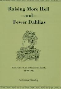 Raising More Hell And Fewer Dahlias The Public Life Of Charlotte Smith 18401917 1st Edition Autumn Stanley