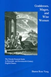 Goddesses Mages And Wise Women The Female Pastoral Guide In The Sixteenth And Seventeenth Century English Drama 1st Edition Sharon R Yang