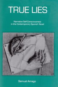 True Lies Narrative Selfconsciousness In The Contemporary Spanish Novel 1st Edition Samuel Amago