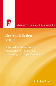 The Annihilation Of Hell Universal Salvation And The Redemption Of Time In The Eschatology Of Jergen Moltmann 1st Edition Nicholas Ansell