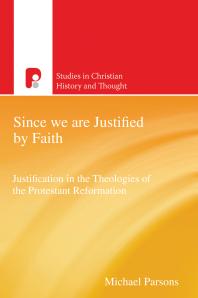 Since We Are Justified By Faith Justification In The Theologies Of The Protestant Reformation 1st Edition Michael Parsons