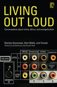 Living Out Loud Conversations About Virtue Ethics And Evangelicalism 1st Edition Samuel Wells