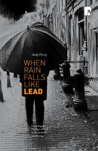When Rain Falls Like Lead Exploring The Presence Of God In The Darkness Of Suffering 1st Edition Andrew Percey