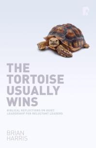 The Tortoise Usually Wins Biblical Reflections On Quiet Leadership For Reluctant Leaders 1st Edition Brian Harris