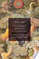 Kingdoms Empires And Domains The History Of Highlevel Biological Classification Mark A Ragan