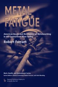 Metal Fatigue American Bosch And The Demise Of Metalworking In The Connecticut River Valley Robert Forrant Charles Levenstein John Wooding Robert Forrant