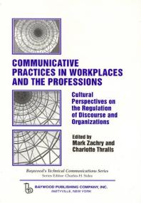 Communicative Practices In Workplaces And The Professions Cultural Perspectives On The Regulation Of Discourse And Organizations Mark Zachry Charlotte Thralls