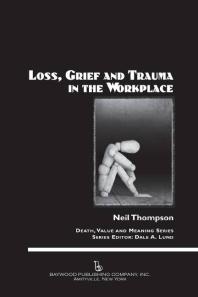 Loss Grief And Trauma In The Workplace Neil Thompson Dale A Lund