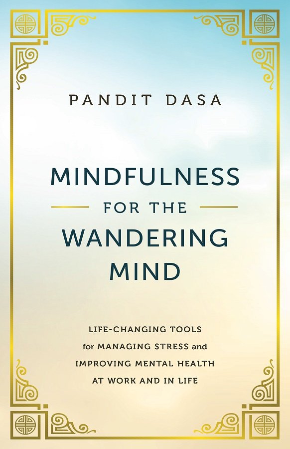 Mindfulness For The Wandering Mind Lifechanging Tools For Managing Stress And Improving Mental Health At Work And In Life Pandit Dasa