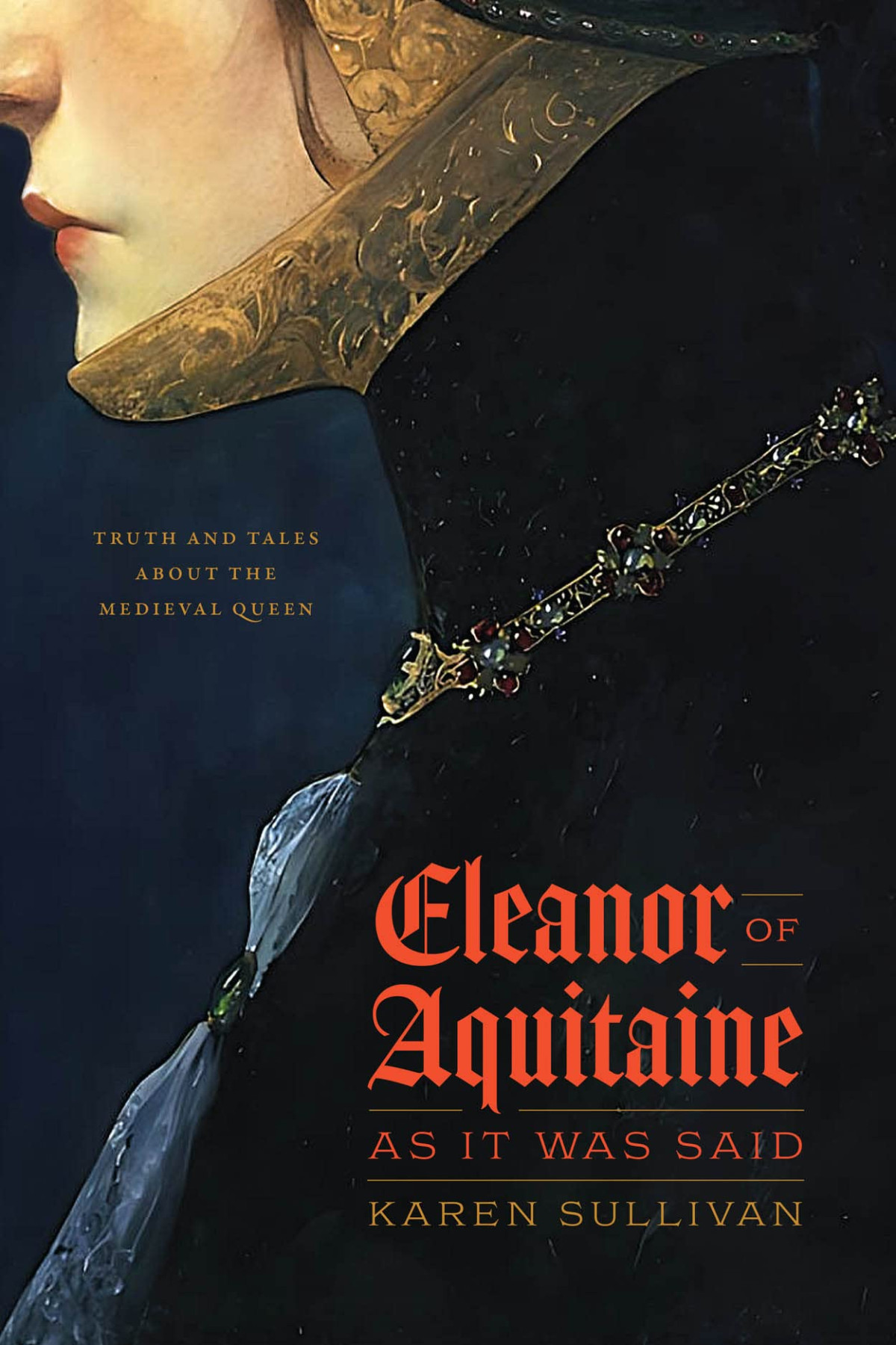 Eleanor Of Aquitaine As It Was Said Truth And Tales About The Medieval Queen Karen Sullivan
