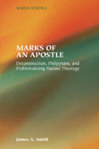 Marks Of An Apostle Deconstruction Philippians And Problematizing Pauline Theology 1st Edition James A Smith