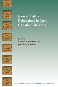 Jesus And Mary Reimagined In Early Christian Literature 1st Edition Jonathan M Potter Vernon K Robbins Vernon K Robbins Jonathan M Potter