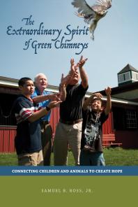 The Extraordinary Spirit Of Green Chimneys Connecting Children And Animals To Create Hope Samuel B Ross Jr