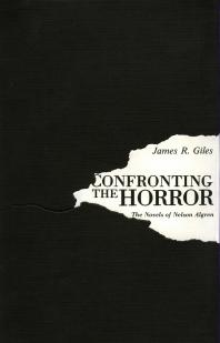 Confronting The Horror The Novels Of Nelson Algren 1st Edition James R Giles