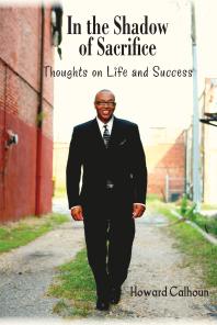 In The Shadow Of Sacrifice Thoughts On Life And Success 1st Edition Howard Calhoun