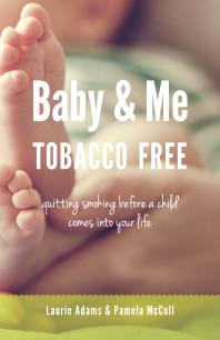 Baby And Me Tobacco Free Quitting Smoking Before A Child Comes Into Your Life 1st Edition Laurie Adams Pamela Mccoll Bonnie Berk
