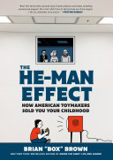 The Heman Effect How American Toymakers Sold You Your Childhood Brian Box Brown