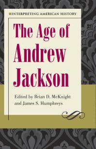 Interpreting American History The Age Of Andrew Jackson The Age Of Andrew Jackson 1st Edition Brian D Mcknight James S Humphreys