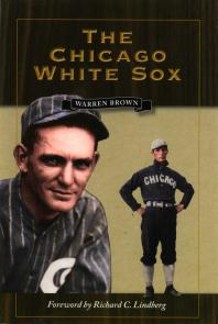 The Chicago White Sox 1st Edition Warren Brown Richard C Lindberg