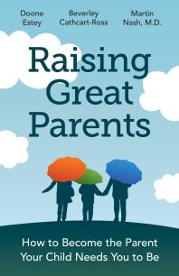 Raising Great Parents How To Become The Parent Your Children Need You To Be 1st Edition Doone Estey Beverley Cathcartross Martin Nash Martin Nash M D