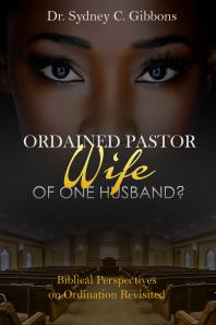 Ordained Pastor Wife Of One Husband Biblical Perspectives On Ordination Revisited 1st Edition Sydney Gibbons