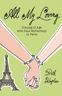 All My Loving Coming Of Age With Paul Mccartney In Paris 1st Edition Beth Kaplan
