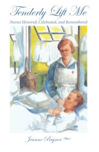 Tenderly Lift Me Nurses Honored Celebrated And Remembered 1st Edition Jeanne Bryner