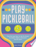 Play Pickleball From The Local Court To The Pro Circuit An Insiders Guide To Everyones Favorite Sport Sydney Steinaker