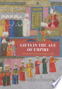 Gifts In The Age Of Empire Ottomansafavid Cultural Exchange 15001639 Sinem Arcak Casale