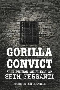 Gorilla Convict The Prison Writings Of Seth Ferranti 1st Edition Seth Ferranti Ron Chepesiuk
