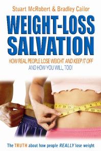 Weight Loss Salvation How Real People Lose Weight And Keep It Off 1st Edition Stuart Mcrobert Bradley Cailor