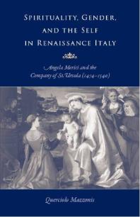 Spirituality Gender And The Self In Renaissance Italy Angela Merici And The Company Of St Ursula 14741540 1st Edition Querciolo Mazzonis
