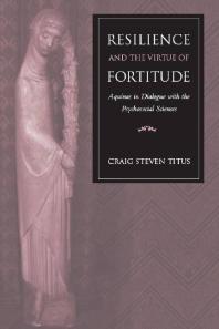 Resilience And The Virtue Of Fortitude Aquinas In Dialogue With The Psychosocial Sciences 1st Edition Craig Steven Titus