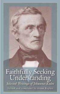 Faithfully Seeking Understanding Selected Writings Of Johannes Kuhn 1st Edition Johannes Kuhn Grant Kaplan Grant Kaplan